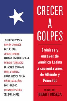 Paperback Crecer A Golpes: Cronicas y Ensayos de America Latina A 40 Anos de Allende y Pinochet [Spanish] Book