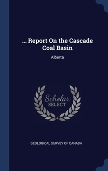 Hardcover ... Report On the Cascade Coal Basin: Alberta Book