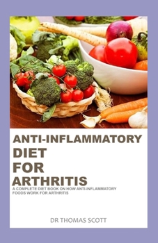 Paperback Anti-Inflammatory Diet for Arthritis: A complete diet book on how anti-inflammatory foods work for arthritis Book