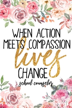 Paperback When Action Meets Compassion Lives Change School Counselor: School Counselor Gifts, Best Counselor, Counselors Notebook, Appreciation Gift, College Ru Book