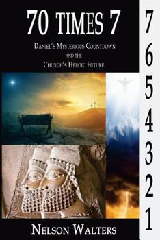 Paperback 70 Times 7: Daniel's Mysterious Countdown and the Church's Heroic Future Book