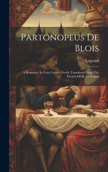 Hardcover Partonopeus De Blois: A Romance In Four Cantos. Freely Translated From The French Of M. Le Grand Book
