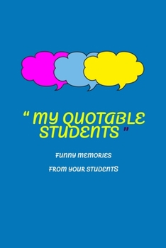 Paperback My Quotable Students: Notes From Your Students. Record Memorable quotes from your students. Gift idea for Teachers to record classroom stori Book