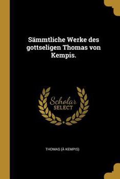 Paperback S?mmtliche Werke Des Gottseligen Thomas Von Kempis. [German] Book