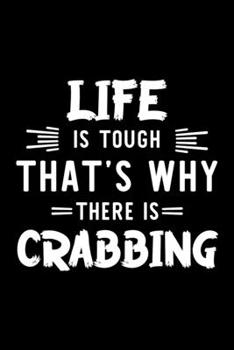 Life Is Tough That's Why There Is Crabbing: Crabbing Lover Journal | Great Christmas & Birthday Gift Idea for Crabbing Fan | Crabbing Theme Notebook | Crabbing Fan Diary | 100 pages 6x9 inches