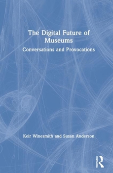 Hardcover The Digital Future of Museums: Conversations and Provocations Book