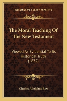 Paperback The Moral Teaching Of The New Testament: Viewed As Evidential To Its Historical Truth (1872) Book