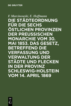 Hardcover Die Städteordnung Für Die Sechs Östlichen Provinzen Der Preußischen Monarchie Vom 30. Mai 1853. Das Gesetz, Betreffend Die Verfassung Und Verwaltung D [German] Book