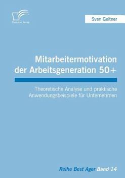 Paperback Mitarbeitermotivation der Arbeitsgeneration 50+: Theoretische Analyse und praktische Anwendungsbeispiele für Unternehmen [German] Book