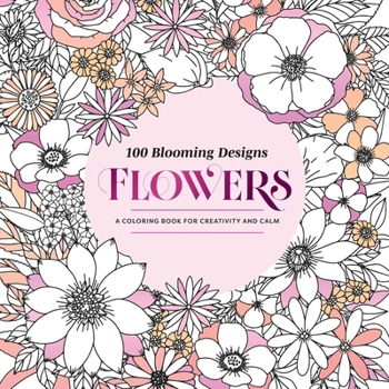 Paperback 100 Blooming Designs: Flowers: A Coloring Book for Creativity and Calm--With Detailed Illustrations, Thicker Paper, and Tear-Out Sheets Book