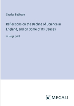 Paperback Reflections on the Decline of Science in England, and on Some of Its Causes: in large print Book