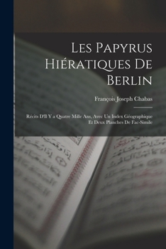 Paperback Les Papyrus Hiératiques De Berlin: Récits D'Il Y a Quatre Mille Ans, Avec Un Index Géographique Et Deux Planches De Fac-Simile [French] Book