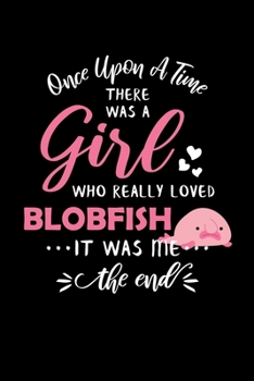 Paperback Once Upon A Time There Was A Girl Who Really Loved Blobfish It Was Me The End: Blobfish Lover Journal Book