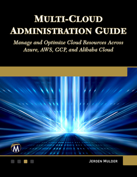 Paperback Multi-Cloud Administration Guide: Manage and Optimize Cloud Resources Across Azure, Aws, Gcp, and Alibaba Cloud Book