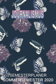 Journalismus Semesterplaner - Sommersemester 2020: Terminplaner und Organizer f�r das Studium. Taschenkalender, Planer, Wochenkalender, Klausurtermine, Vorlesungsplaner, Studiumplaner.
