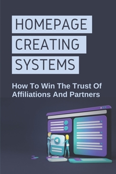 Paperback Homepage Creating Systems: How To Win The Trust Of Affiliations And Partners: How To Write Homepages Book