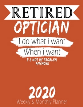 Paperback Retired Optician - I do What i Want When I Want 2020 Planner: High Performance Weekly Monthly Planner To Track Your Hourly Daily Weekly Monthly Progre Book