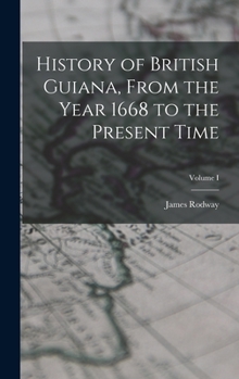 Hardcover History of British Guiana, From the Year 1668 to the Present Time; Volume I Book