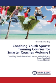 Coaching Youth Sports: Training Courses for Smarter Coaches -Volume I