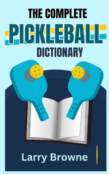 Paperback The Complete Pickleball Dictionary: Know All the Terms Used in The Game of Pickleball Book