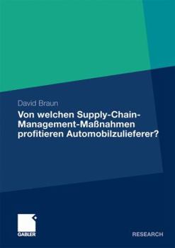 Paperback Von Welchen Supply-Chain-Management-Maßnahmen Profitieren Automobilzulieferer?: Eine Wertorientierte Analyse an Der Schnittstelle Zwischen Zulieferer [German] Book