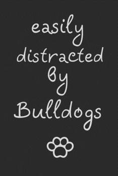 Easily distracted by Bulldogs: novelty notebook for Bulldog lovers 6"x9"