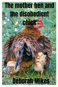 The Mother hen and the disobedient chick: A short story: A moral story for children