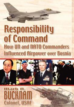 Paperback Responsibility of Command: How UN and NATO Commanders Influenced Airpower over Bosnia Book