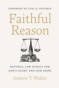 Hardcover Faithful Reason: Natural Law Ethics for God's Glory and Our Good Book