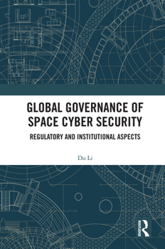 Hardcover Global Governance of Space Cyber Security: Regulatory and Institutional Aspects Book