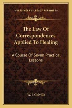 Paperback The Law Of Correspondences Applied To Healing: A Course Of Seven Practical Lessons Book