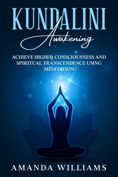 Paperback Kundalini Awakening: Achieve Higher Consciousness and Spiritual Transcendence Using Meditation. Expand Mind Power through Chakra Meditation Book