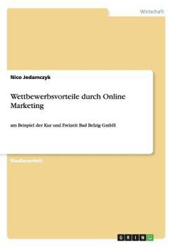 Paperback Wettbewerbsvorteile durch Online Marketing: am Beispiel der Kur und Freizeit Bad Belzig GmbH [German] Book