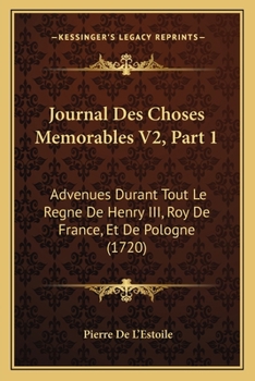 Paperback Journal Des Choses Memorables V2, Part 1: Advenues Durant Tout Le Regne De Henry III, Roy De France, Et De Pologne (1720) [French] Book