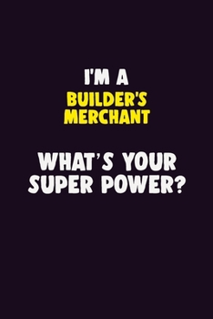 Paperback I'M A Builder's Merchant, What's Your Super Power?: 6X9 120 pages Career Notebook Unlined Writing Journal Book