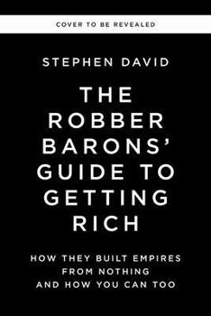 Hardcover The Robber Barons' Guide to Getting Rich: How They Built Empires from Nothing and How You Can Too Book