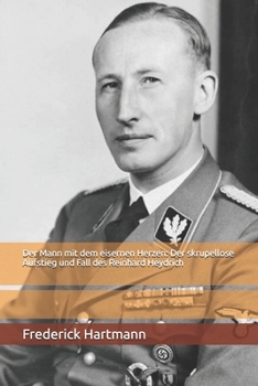 Der Mann mit dem eisernen Herzen: Der skrupellose Aufstieg und Fall des Reinhard Heydrich (German Edition)