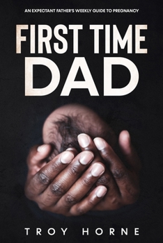 Paperback First Time Dad: An Expectant Father's Weekly Guide To Pregnancy Book