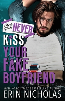 Why You Should Never Kiss Your Fake Boyfriend - Book #4 of the Why You Should Never...
