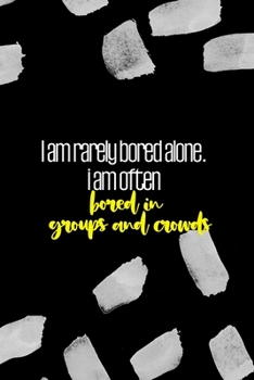 Paperback I Am Rarely Bored Alone. I Am Often Bored In Groups And Crowds: All Purpose 6x9 Blank Lined Notebook Journal Way Better Than A Card Trendy Unique Gift Book