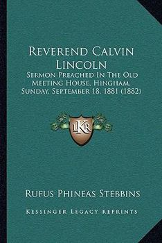 Reverend Calvin Lincoln: Sermon Preached In The Old Meeting House, Hingham, Sunday, September 18, 1881