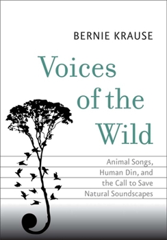 Voices of the Wild: Animal Songs, Human Din, and the Call to Save Natural Soundscapes (The Future Series) - Book  of the Future Series