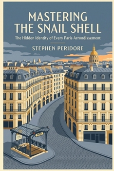 Mastering the Snail Shell: The Hidden Identity of Every Paris Arrondissement