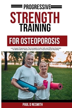 Paperback Progressive Strength Training For Osteoporosis: Low Impact Programme: The Complete Guide: Safe and Effective Exercises for Better Bone, Reduce Fall an Book