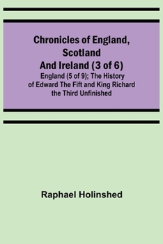 Paperback Chronicles of England, Scotland and Ireland (3 of 6): England (5 of 9); The History of Edward the Fift and King Richard the Third Unfinished Book