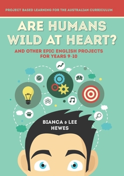 Paperback Are Humans Wild at Heart? And Other Epic English Projects for Years 9-10: Project Based Learning for the Australian Curriculum Book