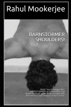 Paperback Barnstormer Shoulders!: Build storm trooper like BARNSTORMERS of SHOULDERS and insane levels of upper body strength with the exercises and rou Book