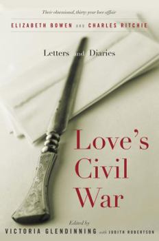 Hardcover Love's Civil War: Elizabeth Bowen and Charles Ritchie Book