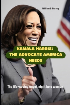 Paperback Kamala Harris: The Advocate America Need: The life-saving angel might be a woman Book