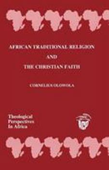 African Traditional Religion and The Christian Faith (Theological Perspectives in Africa)